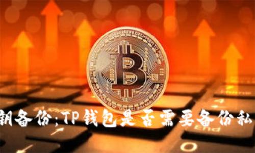 私钥备份:TP钱包是否需要备份私钥?