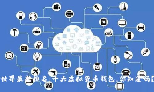 世界最新排名:十大虚拟货币钱包,你知道吗?