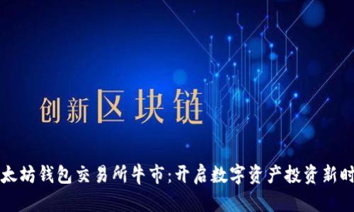 以太坊钱包交易所牛市:开启数字资产投资新时代
