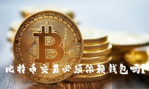 比特币交易必须依赖钱包吗?