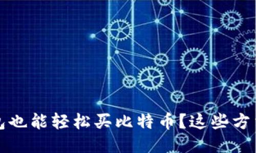 不用钱包也能轻松买比特币?这些方法请收好
