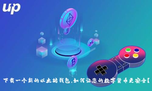 下载一个新的以太坊钱包,如何让您的数字货币更安全?