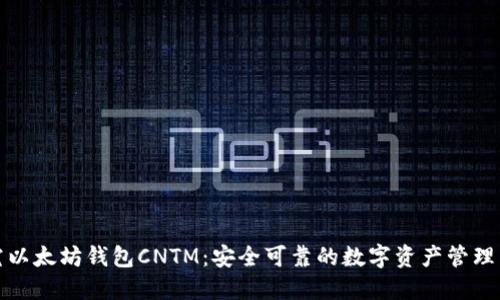 探究以太坊钱包CNTM:安全可靠的数字资产管理工具