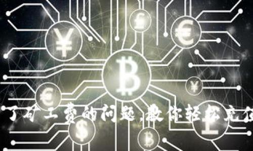 解决tp钱包买不了矿工费的问题,教你轻松充值ETH网络矿工费