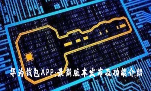 华为钱包APP:最新版本发布及功能介绍