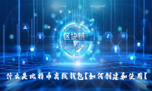 什么是比特币离线钱包?如何创建和使用?