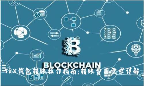 TRX钱包转账操作指南:转账费用需求详解