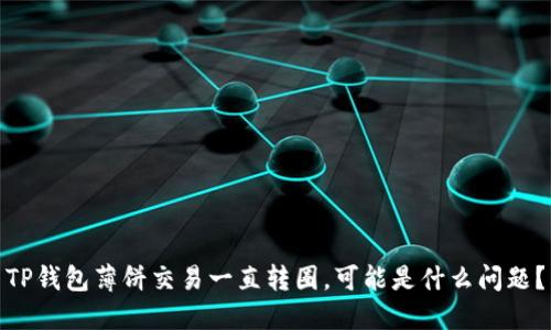 TP钱包薄饼交易一直转圈,可能是什么问题?