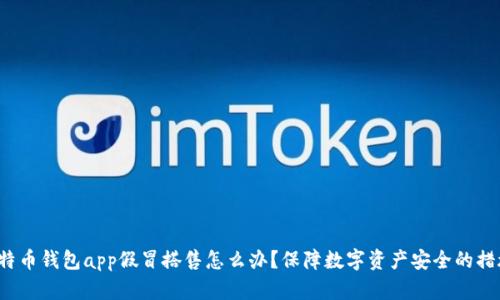 如果比特币钱包app假冒搭售怎么办?保障数字资产安全的措施如何?