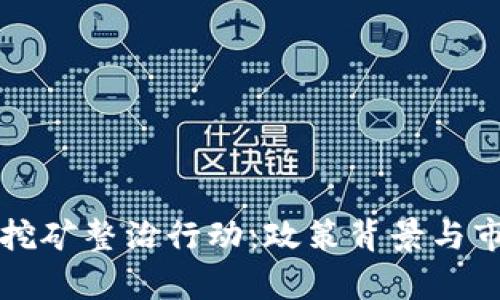福建虚拟币挖矿整治行动:政策背景与市场影响分析