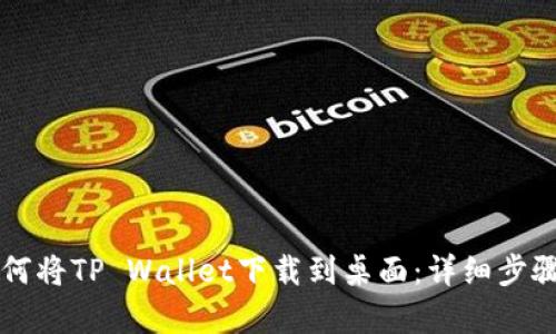 华为手机如何将TP Wallet下载到桌面:详细步骤与问题解析