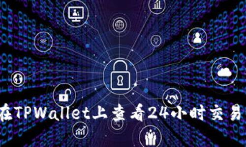 如何在TPWallet上查看24小时交易记录？