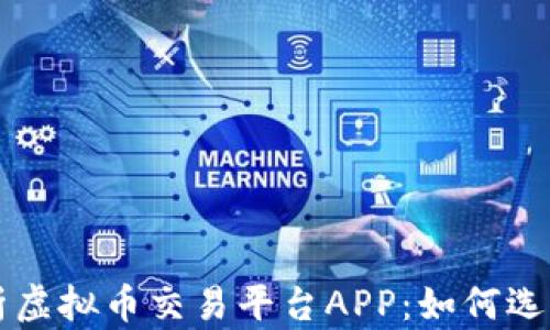 全面解析虚拟币交易平台APP:如何选择与使用