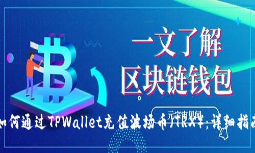 如何通过TPWallet充值波场币（TRX）：详细指南