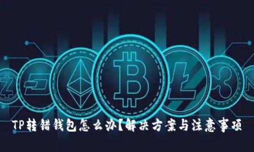 TP转错钱包怎么办？解决方案与注意事项