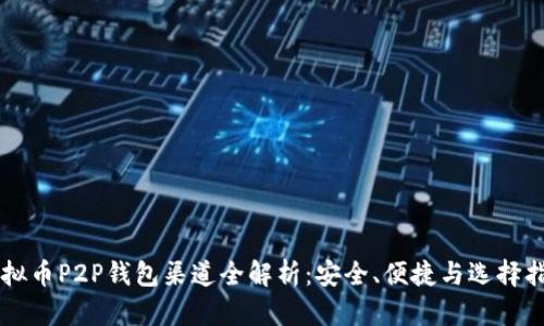 虚拟币P2P钱包渠道全解析：安全、便捷与选择指南