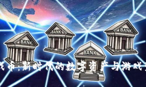 虚拟游戏币:新时代的数字资产与游戏生态解析