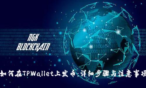 如何在TPWallet上发币:详细步骤与注意事项