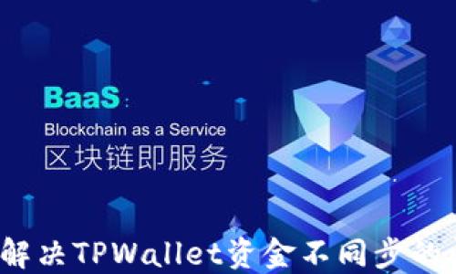 如何解决TPWallet资金不同步的问题?