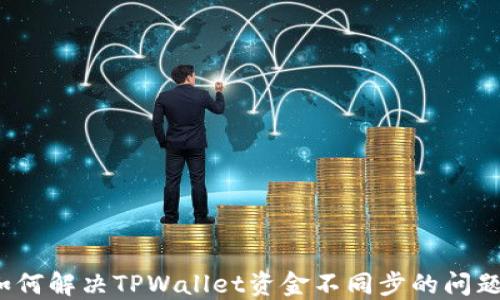 如何解决TPWallet资金不同步的问题?