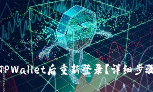 如何在卸载TPWallet后重新登录?详细步骤与注意事项
