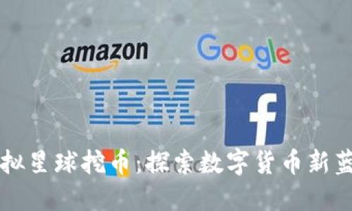 虚拟星球挖币:探索数字货币新蓝海