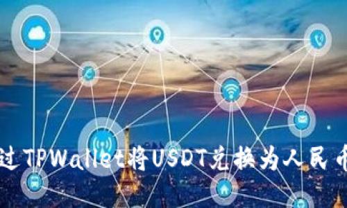 如何通过TPWallet将USDT兑换为人民币(RMB)