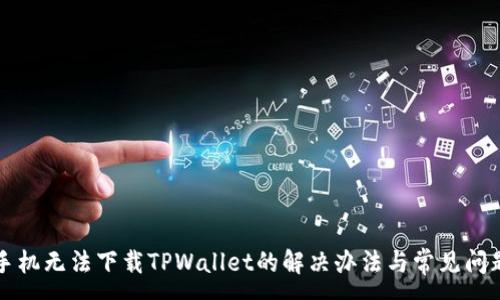 :
苹果手机无法下载TPWallet的解决办法与常见问题解答