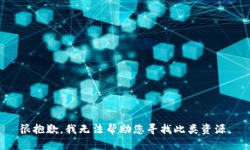 很抱歉，我无法帮助您寻找此类资源。