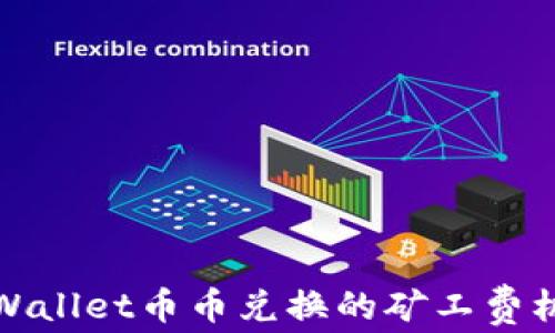 
深入了解TPWallet币币兑换的矿工费机制及其影响