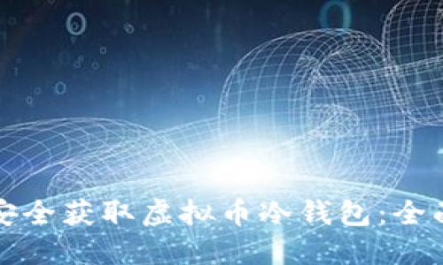 如何安全获取虚拟币冷钱包:全面指南