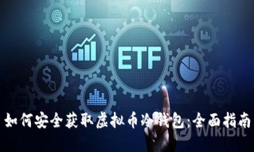 如何安全获取虚拟币冷钱包:全面指南