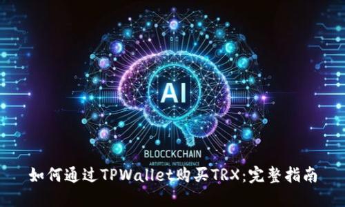 如何通过TPWallet购买TRX:完整指南