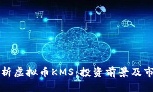 深入解析虚拟币KMS:投资前景及市场动态