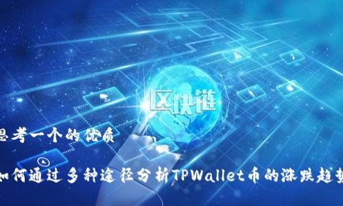 思考一个的优质

如何通过多种途径分析TPWallet币的涨跌趋势