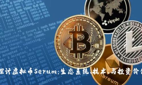 深入探讨虚拟币Serum:生态系统、技术、与投资价值分析