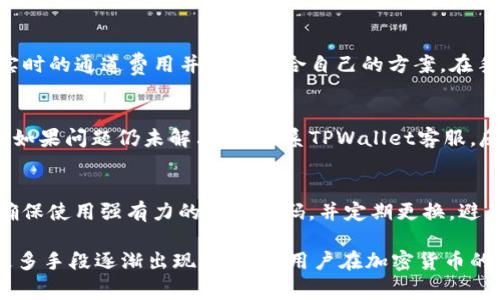  TPWallet通道搞错了怎么转回来？详细解决方案与注意事项 / 
 guanjianci TPWallet, 通道转错, 加密货币, 数字钱包, 解决方案 /guanjianci 

随着区块链技术的发展和加密货币的广泛应用，数字钱包（例如TPWallet）成为了人们进行虚拟资产管理和交易的重要工具。但是，在使用这些平台的过程中，用户可能会遇到各种问题，其中最常见的一种情况就是“通道搞错了，如何转回来”。这一问题可能会导致用户资产的暂时损失，甚至产生更大的经济损失。本文将详细探讨这一问题，包括其解决方案、注意事项，并解答相关的疑问。

一、什么是TPWallet及其通道功能？
TPWallet是一个多链数字钱包，支持多种加密货币的存储与交易。用户可以利用TPWallet进行加密货币的发送、接收和转换等功能。在这一过程中，TPWallet的“通道”功能扮演着重要的角色。通道通常指的是用户在进行加密货币转账时选择的网络或链。不同的通道可能涉及不同的交易费用、速度和确认时间等。

二、为何会出现通道搞错的问题？
用户在使用TPWallet进行交易时，有多种通道供选择，这可能包括主网、测试网或者是不同类型的代币链。用户在选择时，如果没有仔细确认，可能会误选择错误的通道。例如，用户原本想在以太坊主网上进行交易，但误选择了某个代币的侧链。这种情况下，交易可能会成功，但数字货币实际并未转移到预期的账户，导致资产的“迷失”。

三、通道搞错后如何转回来？
遇到通道搞错的情况后，用户应该采取以下步骤进行修正：

h41. 确定交易状态/h4
首先，用户需要登录TPWallet，查看交易记录确认转账是否成功。如果交易已经成功，你的资产可能已转入错误的通道或地址。如果未成功，则需要查看错误信息，了解交易失败的原因。

h42. 查找正确的接收地址/h4
如果交易成功但资产被转至错误的通道，用户需要找到正确的接收地址。这意味着你需要知道原本想要转账的地址，并确保在后续的步骤中能够进行恢复操作。

h43. 联系TPWallet客服/h4
如果上述步骤无法解决问题，建议用户尽快联系TPWallet的客服团队。向客服详细说明情况，包括交易的HASH值、时间、金额、错误的接收地址及正确的接收地址等。他们的专业团队能够提供具体的解决方案，尽可能帮助用户找回资产。

h44. 理解手续费与时间/h4
在请求服务的过程中，用户需要了解可能会有手续费、等待时间等因素。不同链之间的恢复交易可能需要更长时间，所以建议提前了解官方的处理流程。

h45. 记录与学习/h4
在问题解决后，记得总结经验，确保在未来进行转账时再次出现类似情况。可能需要将相关地址和通道记录下来，以免今后再犯同样的错误。

四、转账过程中需要注意的事项
在进行加密货币转账时，用户需要格外注意以下几点：

h41. 确认选择的通道/h4
在正式完成转账前，务必仔细确认所选通道，确保没有任何错误。这里建议用户在发送交易前详细阅读每个通道的特征及可能产生的费用。

h42. 检查目标地址/h4
目标地址是交易中至关重要的一环，确保在粘贴前再次确认。建议用户在完成复制-粘贴过程后，再次手动检查地址的一部分，以避免因地址输入错误导致资产损失。

h43. 关注网络状态/h4
不同链的拥堵程度可能影响资金转移的速度。选择较为畅通的通道可以减小交易延迟的风险。提前了解市场情况，选择合适的时机进行交易，能够帮助用户节省手续费与时间。

h44. 使用小额测试交易/h4
在大量交易时，最好先进行小额测试，以确保一切正常。在确定测试交易成功后，再进行大额转账，可以降低资产损失的风险。

h45. 保持软件和硬件的安全性/h4
对于任何加密货币的管理，安全性都是第一位。确保你的TPWallet应用和设备保持更新，并使用强密码与双重认证机制，保护你的资产安全，减少被盗风险。

五、相关问题解答

h41. 如果通道搞错后资产无法恢复怎么办？/h4
在极少数情况下，由于错误级别或系统限制，资产可能无法恢复。如果遇到这种情况，法律仍然可以是一个解决的途径。如果资产的损失较大，可以咨询专业的法律顾问，通过法律途径追索资产。此外，保持耐心，并定期联系TPWallet客服，了解资产恢复的最新动态。

h42. 是否有工具可以预防通道错误？/h4
在技术上，虽然没有百分之百有效的工具防止通道错误，但用户可以使用一些插件或工具来帮助确认交易信息。一些钱包应用和桌面钱包提供了通道选择的历史记录，用户可以在转账之前进行交叉验证。此外，建议用户在进行较大交易前，使用同一通道进行小额试探性操作，确保无误后再进行正式转账。

h43. TPWallet中不同通道的手续费差异有多大？/h4
手续费的差异通常取决于网络的拥堵情况和链的类型。例如，主网交易通常费用较高但确认快速，测试网或侧链的交易费用较低但速度较慢。用户可以在TPWallet中查看实时的通道费用并选择适合自己的方案。在手续费较高的情况，可以选择低峰时段进行交易以节省费用。

h44. 恢复交易后资产显示异常，该如何处理？/h4
在完成资产恢复后，有时可能会出现资产显示异常的情况。这通常是由于区块链同步问题引起的。建议用户稍等片刻，确保区块链数据不断更新，必要时可以重新登录钱包。如果问题仍未解决，请联系TPWallet客服，反馈问题以寻求支持。

h45. 转账前如何做好资产检查？/h4
转账前，用户可制定详细的资产检查清单。首先要确认最近的余额、交易记录及目标地址是否无误；其次要确认所属的通道，了解该通道的交易特点以及费用情况。最后，要确保使用强有力的安全密码，并定期更换，避免密码泄露带来的风险。任何小错误都可能导致不必要的经济损失，因此做好检查准备是极为重要的。

总之，TPWallet通道搞错并不是无法解决的问题。通过确认交易状态、联系相关客服及遵循一些安全转账的最佳实践，可以有效地避免和解决这一问题。随着科技的进步，更多手段逐渐出现，以帮助用户在加密货币的管理与转账中减少错误，保障资产安全。