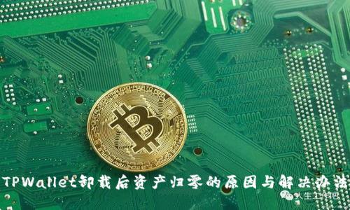 TPWallet卸载后资产归零的原因与解决办法