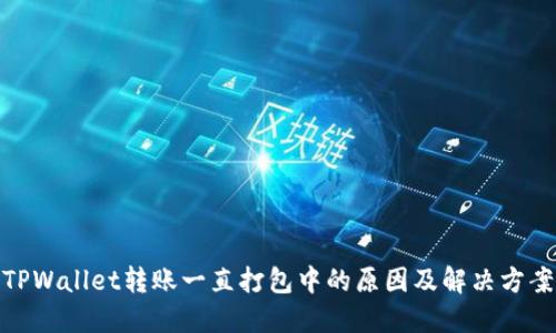 TPWallet转账一直打包中的原因及解决方案