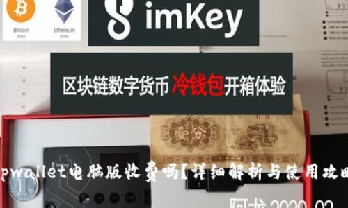 tpwallet电脑版收费吗？详细解析与使用攻略