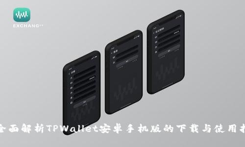 : 全面解析TPWallet安卓手机版的下载与使用指南
