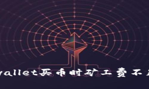 解决tpwallet买币时矿工费不足的问题