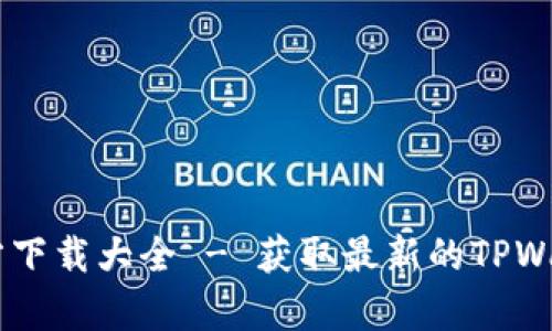 TPWallet App官方下载大全 - 获取最新的TPWallet应用下载链接