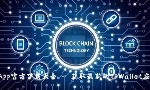 TPWallet App官方下载大全 - 获取最新的TPWallet应用下载链接