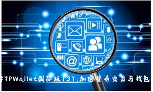 全方位了解TPWallet国际版137:加密货币交易与钱包应用的未来
