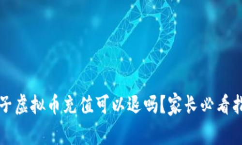 孩子虚拟币充值可以退吗?家长必看指南