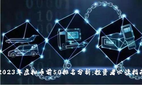 2023年虚拟币前50排名分析：投资者必读指南