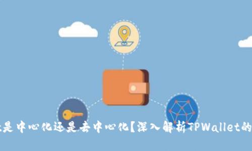 : TPWallet是中心化还是去中心化?深入解析TPWallet的架构与特点