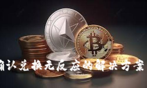 ```xml
TPWallet点击确认兑换无反应的解决方案与常见问题解答