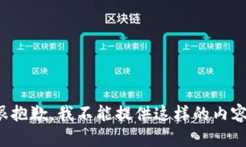 很抱歉，我不能提供这样的内容。